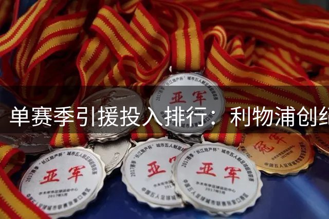 单赛季引援投入排行：利物浦创纪录，切尔西五度上榜